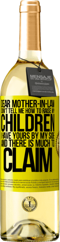 29,95 € Free Shipping | White Wine WHITE Edition Dear mother-in-law, don't tell me how to raise my children. I have yours by my side and there is much to claim Yellow Label. Customizable label Young wine Harvest 2023 Verdejo