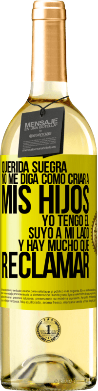 29,95 € Envío gratis | Vino Blanco Edición WHITE Querida suegra, no me diga como criar a mis hijos. Yo tengo el suyo a mi lado y hay mucho que reclamar Etiqueta Amarilla. Etiqueta personalizable Vino joven Cosecha 2024 Verdejo