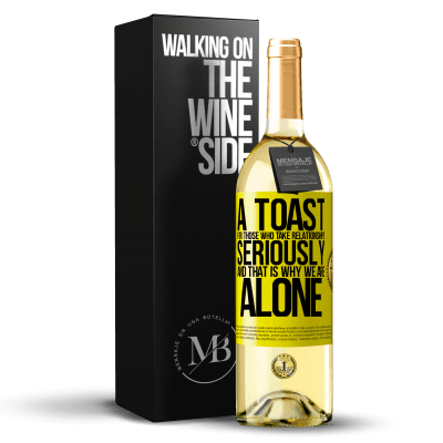 «A toast for those who take relationships seriously and that is why we are alone» WHITE Edition