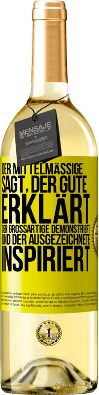 29,95 € Kostenloser Versand | Weißwein WHITE Ausgabe Der Mittelmäßige sagt, der Gute erklärt, der Großartige demonstriert und der Ausgezeichnete inspiriert Gelbes Etikett. Anpassbares Etikett Junger Wein Ernte 2024 Verdejo