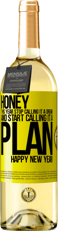 29,95 € Free Shipping | White Wine WHITE Edition Honey, this year stop calling it a dream and start calling it a plan. Happy New Year! Yellow Label. Customizable label Young wine Harvest 2023 Verdejo