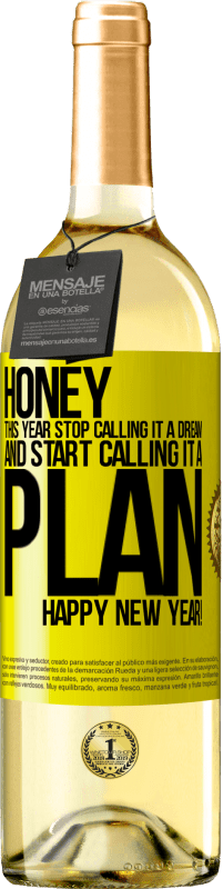 29,95 € Free Shipping | White Wine WHITE Edition Honey, this year stop calling it a dream and start calling it a plan. Happy New Year! Yellow Label. Customizable label Young wine Harvest 2024 Verdejo