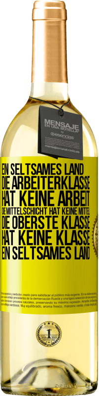 29,95 € Kostenloser Versand | Weißwein WHITE Ausgabe Ein seltsames Land: Die Arbeiterklasse hat keine Arbeit, die Mittelschicht hat keine Mittel, die oberste Klasse hat keine Klasse Gelbes Etikett. Anpassbares Etikett Junger Wein Ernte 2024 Verdejo