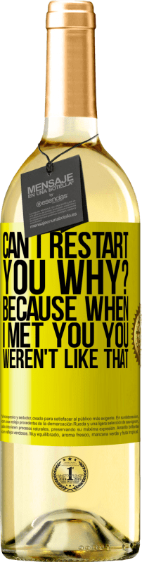 29,95 € Free Shipping | White Wine WHITE Edition can i restart you Why? Because when I met you you weren't like that Yellow Label. Customizable label Young wine Harvest 2024 Verdejo