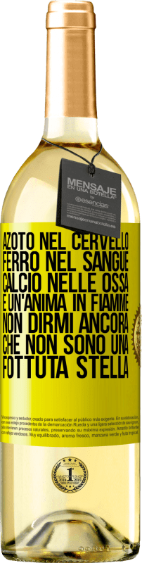 29,95 € Spedizione Gratuita | Vino bianco Edizione WHITE Azoto nel cervello, ferro nel sangue, calcio nelle ossa e un'anima in fiamme. Non dirmi ancora che non sono una fottuta Etichetta Gialla. Etichetta personalizzabile Vino giovane Raccogliere 2024 Verdejo