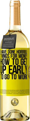 29,95 € Free Shipping | White Wine WHITE Edition I have done horrible things for money. How to get up early to go to work Yellow Label. Customizable label Young wine Harvest 2024 Verdejo