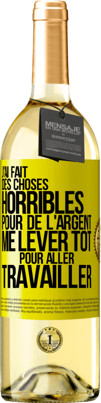 29,95 € Envoi gratuit | Vin blanc Édition WHITE J'ai fait des choses horribles pour de l'argent. Me lever tôt pour aller travailler Étiquette Jaune. Étiquette personnalisable Vin jeune Récolte 2024 Verdejo