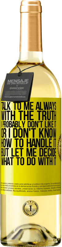 29,95 € Free Shipping | White Wine WHITE Edition Talk to me always with the truth. I probably don't like it, or I don't know how to handle it, but let me decide what to do Yellow Label. Customizable label Young wine Harvest 2024 Verdejo