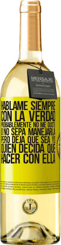 29,95 € Envío gratis | Vino Blanco Edición WHITE Háblame siempre con la verdad. Probablemente no me guste, o no sepa manejarla, pero deja que sea yo quien decida qué hacer Etiqueta Amarilla. Etiqueta personalizable Vino joven Cosecha 2024 Verdejo