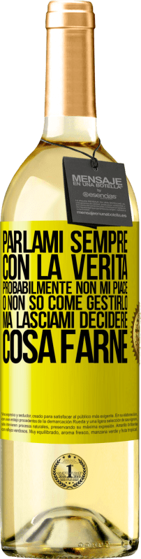 29,95 € Spedizione Gratuita | Vino bianco Edizione WHITE Parlami sempre con la verità. Probabilmente non mi piace, o non so come gestirlo, ma lasciami decidere cosa farne Etichetta Gialla. Etichetta personalizzabile Vino giovane Raccogliere 2024 Verdejo