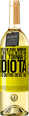 29,95 € Envio grátis | Vinho branco Edição WHITE Existem duas maneiras de ser feliz nesta vida. Um é tornar-se idiota e o outro deve ser Etiqueta Amarela. Etiqueta personalizável Vinho jovem Colheita 2023 Verdejo