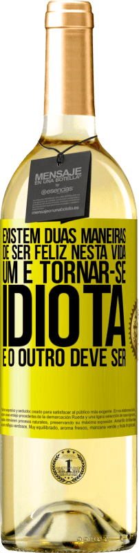 29,95 € Envio grátis | Vinho branco Edição WHITE Existem duas maneiras de ser feliz nesta vida. Um é tornar-se idiota e o outro deve ser Etiqueta Amarela. Etiqueta personalizável Vinho jovem Colheita 2025 Verdejo