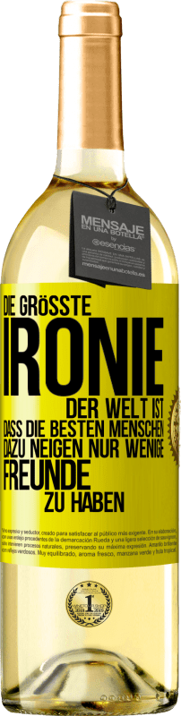 29,95 € Kostenloser Versand | Weißwein WHITE Ausgabe Die größte Ironie der Welt ist, dass die besten Menschen dazu neigen, nur wenige Freunde zu haben Gelbes Etikett. Anpassbares Etikett Junger Wein Ernte 2024 Verdejo