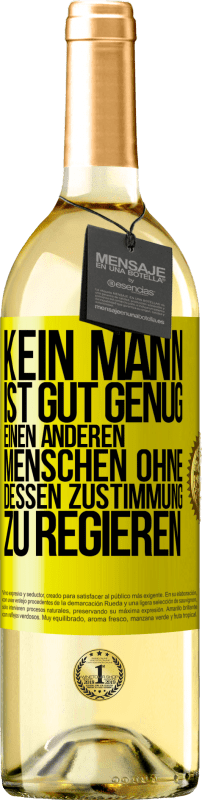 29,95 € Kostenloser Versand | Weißwein WHITE Ausgabe Kein Mann ist gut genug, einen anderen Menschen ohne dessen Zustimmung zu regieren Gelbes Etikett. Anpassbares Etikett Junger Wein Ernte 2024 Verdejo