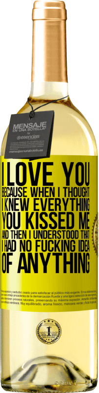 29,95 € Free Shipping | White Wine WHITE Edition I LOVE YOU Because when I thought I knew everything you kissed me. And then I understood that I had no fucking idea of Yellow Label. Customizable label Young wine Harvest 2023 Verdejo