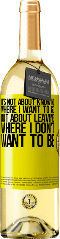 29,95 € Free Shipping | White Wine WHITE Edition It's not about knowing where I want to go, but about leaving where I don't want to be Yellow Label. Customizable label Young wine Harvest 2023 Verdejo