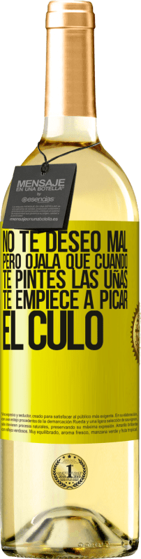 29,95 € Envío gratis | Vino Blanco Edición WHITE No te deseo mal, pero ojalá que cuando te pintes las uñas te empiece a picar el culo Etiqueta Amarilla. Etiqueta personalizable Vino joven Cosecha 2024 Verdejo