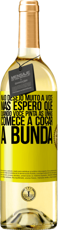 29,95 € Envio grátis | Vinho branco Edição WHITE Não desejo muito a você, mas espero que, quando você pinta as unhas, comece a coçar a bunda Etiqueta Amarela. Etiqueta personalizável Vinho jovem Colheita 2024 Verdejo