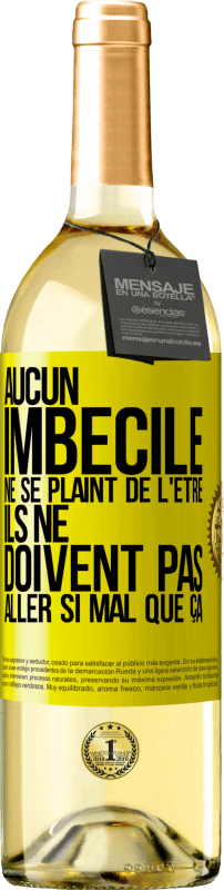 29,95 € Envoi gratuit | Vin blanc Édition WHITE Aucun imbécile ne se plaint de l'être. Ils ne doivent pas aller si mal que ça Étiquette Jaune. Étiquette personnalisable Vin jeune Récolte 2024 Verdejo