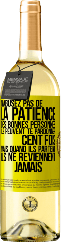 29,95 € Envoi gratuit | Vin blanc Édition WHITE N'abusez pas de la patience des bonnes personnes. Ils peuvent te pardonner cent fois mais quand ils partent ils ne reviennent ja Étiquette Jaune. Étiquette personnalisable Vin jeune Récolte 2024 Verdejo