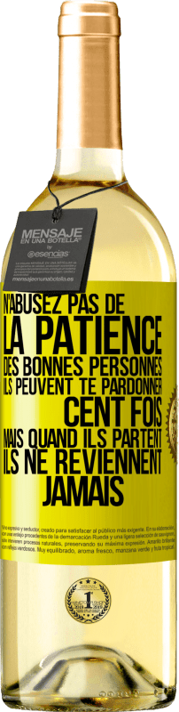 29,95 € Envoi gratuit | Vin blanc Édition WHITE N'abusez pas de la patience des bonnes personnes. Ils peuvent te pardonner cent fois mais quand ils partent ils ne reviennent ja Étiquette Jaune. Étiquette personnalisable Vin jeune Récolte 2025 Verdejo