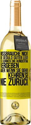 29,95 € Kostenloser Versand | Weißwein WHITE Ausgabe Missbrauche nicht die Geduld guter Leute. Sie können dir hundertmal vergeben, aber wenn sie gehen, kehren sie nie zurück Gelbes Etikett. Anpassbares Etikett Junger Wein Ernte 2024 Verdejo