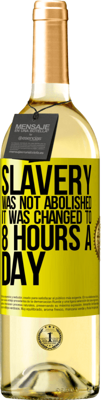 29,95 € Free Shipping | White Wine WHITE Edition Slavery was not abolished, it was changed to 8 hours a day Yellow Label. Customizable label Young wine Harvest 2024 Verdejo