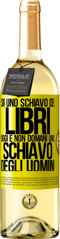 29,95 € Spedizione Gratuita | Vino bianco Edizione WHITE Sii uno schiavo dei libri oggi e non domani uno schiavo degli uomini Etichetta Gialla. Etichetta personalizzabile Vino giovane Raccogliere 2024 Verdejo