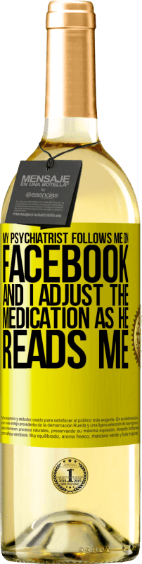 29,95 € Free Shipping | White Wine WHITE Edition My psychiatrist follows me on Facebook, and I adjust the medication as he reads me Yellow Label. Customizable label Young wine Harvest 2023 Verdejo