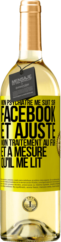 29,95 € Envoi gratuit | Vin blanc Édition WHITE Mon psychiatre me suit sur Facebook et ajuste mon traitement au fur et à mesure qu'il me lit Étiquette Jaune. Étiquette personnalisable Vin jeune Récolte 2024 Verdejo