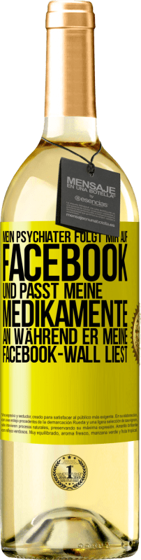 29,95 € Kostenloser Versand | Weißwein WHITE Ausgabe Mein Psychiater folgt mir auf Facebook und passt meine Medikamente an, während er meine Facebook-Wall liest Gelbes Etikett. Anpassbares Etikett Junger Wein Ernte 2024 Verdejo