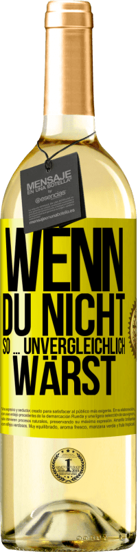 29,95 € Kostenloser Versand | Weißwein WHITE Ausgabe Wenn du nicht so ... unvergleichlich wärst Gelbes Etikett. Anpassbares Etikett Junger Wein Ernte 2024 Verdejo