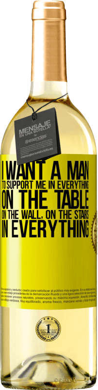 29,95 € Free Shipping | White Wine WHITE Edition I want a man to support me in everything ... On the table, on the wall, on the stairs ... In everything Yellow Label. Customizable label Young wine Harvest 2023 Verdejo