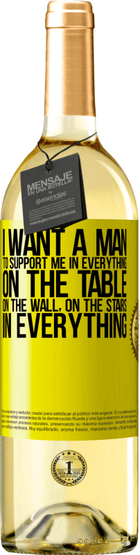 29,95 € Free Shipping | White Wine WHITE Edition I want a man to support me in everything ... On the table, on the wall, on the stairs ... In everything Yellow Label. Customizable label Young wine Harvest 2024 Verdejo