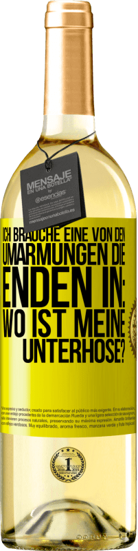 29,95 € Kostenloser Versand | Weißwein WHITE Ausgabe Ich brauche eine von den Umarmungen, die enden in: Wo ist meine Unterhose? Gelbes Etikett. Anpassbares Etikett Junger Wein Ernte 2024 Verdejo