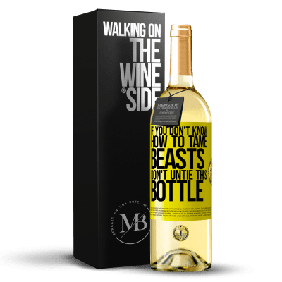 «If you don't know how to tame beasts don't untie this bottle» WHITE Edition