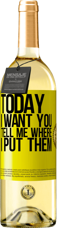 29,95 € Free Shipping | White Wine WHITE Edition Today I want you. Tell me where I put them Yellow Label. Customizable label Young wine Harvest 2023 Verdejo