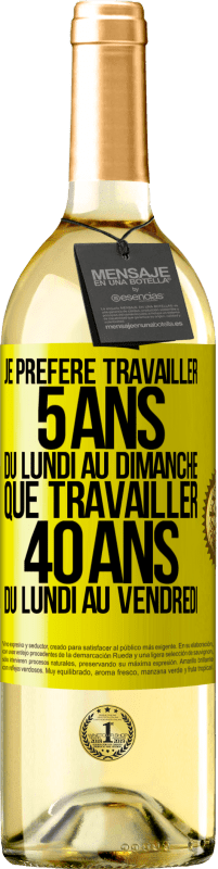 29,95 € Envoi gratuit | Vin blanc Édition WHITE Je préfère travailler 5 ans du lundi au dimanche, que travailler 40 ans du lundi au vendredi Étiquette Jaune. Étiquette personnalisable Vin jeune Récolte 2024 Verdejo