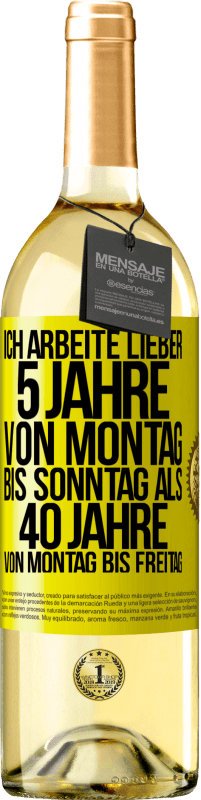 29,95 € Kostenloser Versand | Weißwein WHITE Ausgabe Ich arbeite lieber 5 Jahre von Montag bis Sonntag als 40 Jahre von Montag bis Freitag Gelbes Etikett. Anpassbares Etikett Junger Wein Ernte 2024 Verdejo