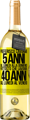 29,95 € Spedizione Gratuita | Vino bianco Edizione WHITE Preferisco lavorare 5 anni dal lunedì alla domenica, piuttosto che lavorare 40 anni dal lunedì al venerdì Etichetta Gialla. Etichetta personalizzabile Vino giovane Raccogliere 2023 Verdejo