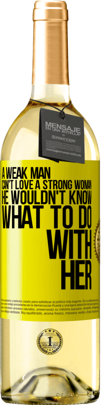 29,95 € Free Shipping | White Wine WHITE Edition A weak man can't love a strong woman, he wouldn't know what to do with her Yellow Label. Customizable label Young wine Harvest 2024 Verdejo