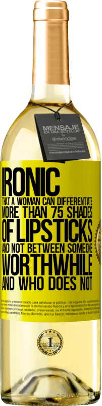 29,95 € Free Shipping | White Wine WHITE Edition Ironic. That a woman can differentiate more than 75 shades of lipsticks and not between someone worthwhile and who does not Yellow Label. Customizable label Young wine Harvest 2024 Verdejo