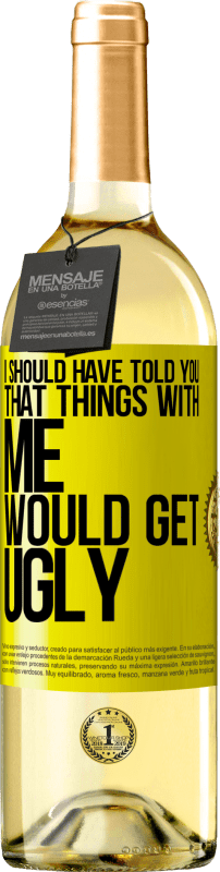 29,95 € Free Shipping | White Wine WHITE Edition I should have told you that things with me would get ugly Yellow Label. Customizable label Young wine Harvest 2023 Verdejo