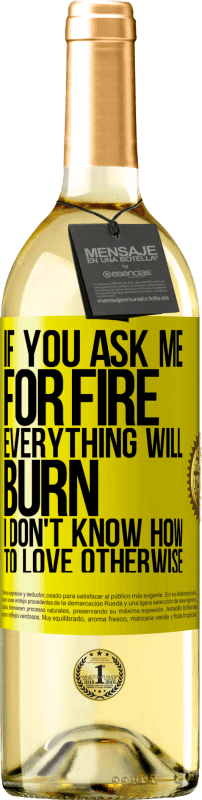 29,95 € Free Shipping | White Wine WHITE Edition If you ask me for fire, everything will burn. I don't know how to love otherwise Yellow Label. Customizable label Young wine Harvest 2024 Verdejo