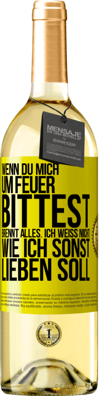 29,95 € Kostenloser Versand | Weißwein WHITE Ausgabe Wenn du mich um Feuer bittest, brennt alles. Ich weiß nicht wie ich sonst lieben soll Gelbes Etikett. Anpassbares Etikett Junger Wein Ernte 2024 Verdejo