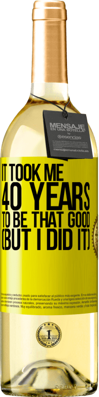 29,95 € Free Shipping | White Wine WHITE Edition It took me 40 years to be that good (But I did it) Yellow Label. Customizable label Young wine Harvest 2025 Verdejo