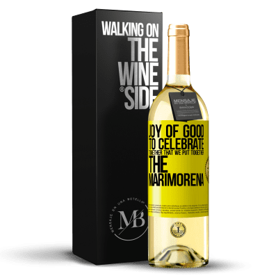 «Joy of good, to celebrate together that we put together the marimorena» WHITE Edition