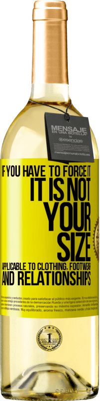 29,95 € 送料無料 | 白ワイン WHITEエディション あなたがそれを強制しなければならないならば、それはあなたのサイズではありません。衣類、履物、人間関係に適用可能 黄色のラベル. カスタマイズ可能なラベル 若いワイン 収穫 2025 Verdejo