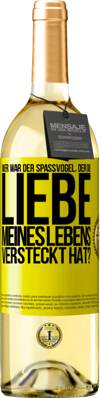 29,95 € Kostenloser Versand | Weißwein WHITE Ausgabe Wer war der Spaßvogel, der die Liebe meines Lebens versteckt hat? Gelbes Etikett. Anpassbares Etikett Junger Wein Ernte 2023 Verdejo