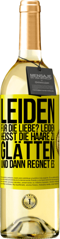 29,95 € Kostenloser Versand | Weißwein WHITE Ausgabe Leiden für die Liebe? Leiden heißt, die Haare zu glätten und dann regnet es Gelbes Etikett. Anpassbares Etikett Junger Wein Ernte 2023 Verdejo